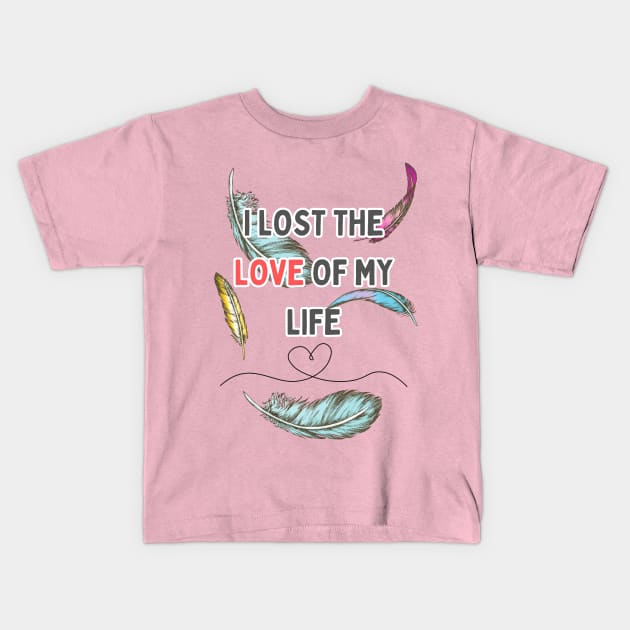 i lost the love of my life Kids T-Shirt by WOLVES STORE